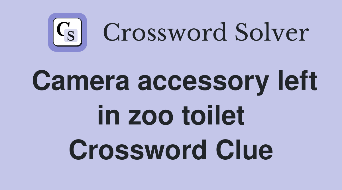 Camera accessory left in zoo toilet Crossword Clue Answers Crossword Solver